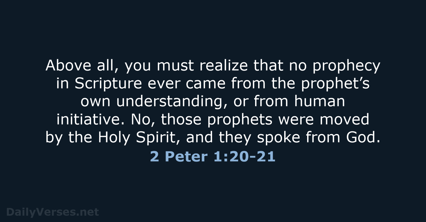 Above all, you must realize that no prophecy in Scripture ever came… 2 Peter 1:20-21