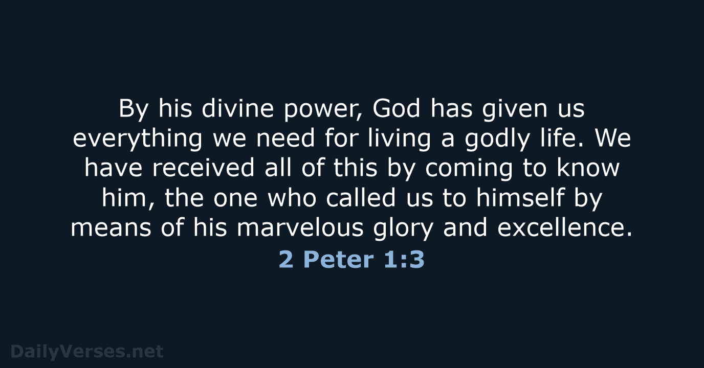 By his divine power, God has given us everything we need for… 2 Peter 1:3