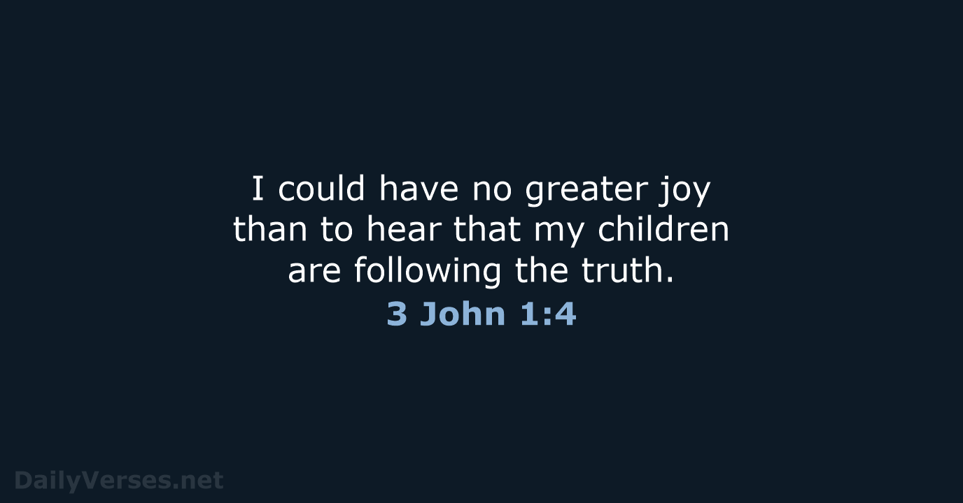I could have no greater joy than to hear that my children… 3 John 1:4