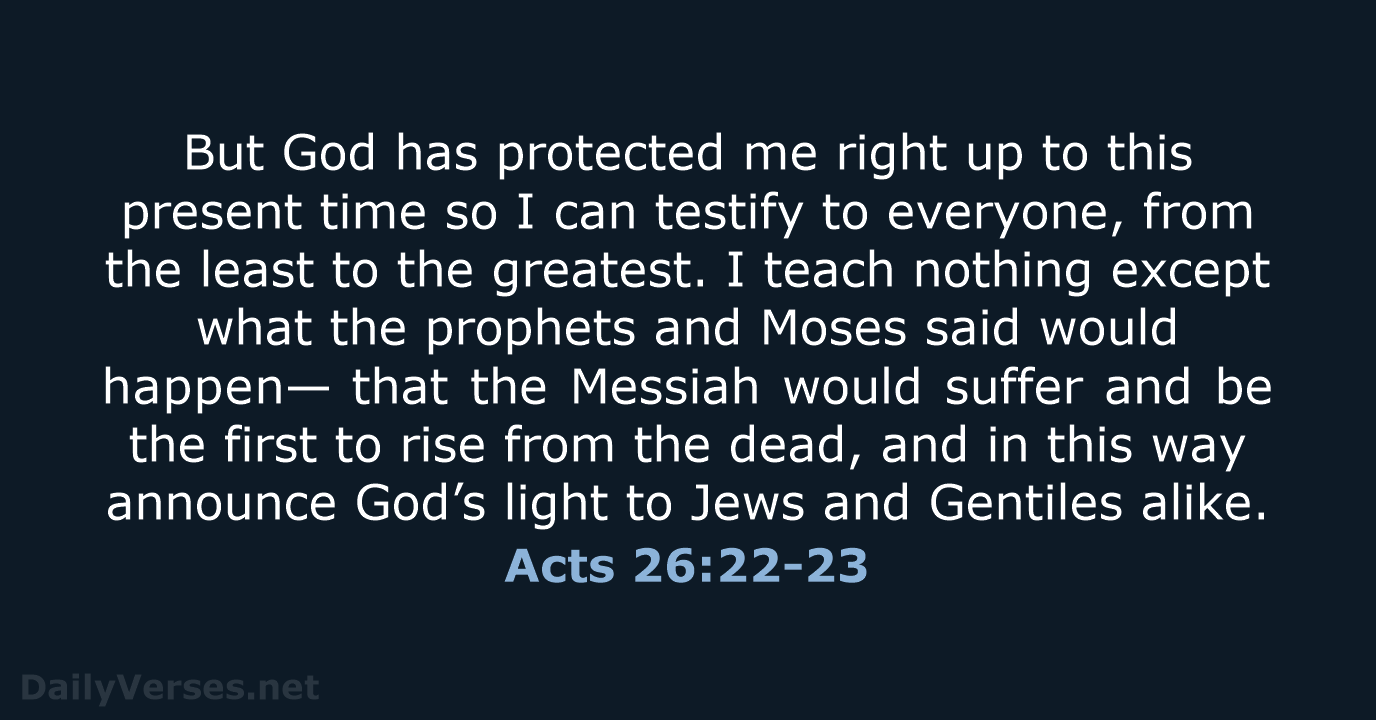 But God has protected me right up to this present time so… Acts 26:22-23
