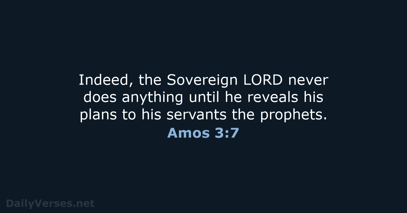 Indeed, the Sovereign LORD never does anything until he reveals his plans… Amos 3:7