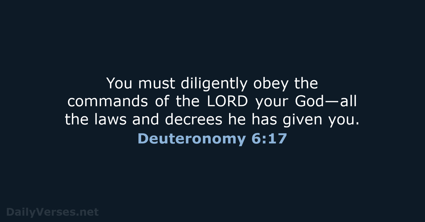 You must diligently obey the commands of the LORD your God—all the… Deuteronomy 6:17