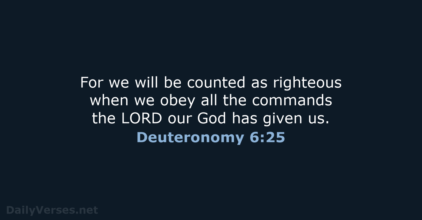 For we will be counted as righteous when we obey all the… Deuteronomy 6:25
