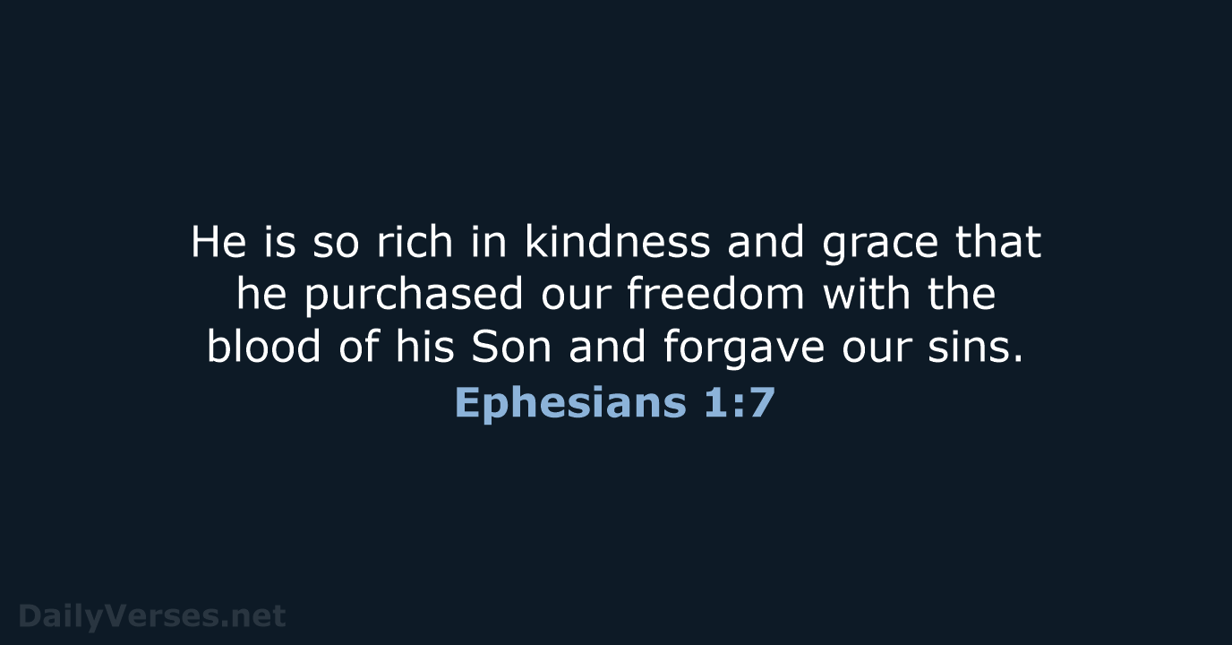 He is so rich in kindness and grace that he purchased our… Ephesians 1:7