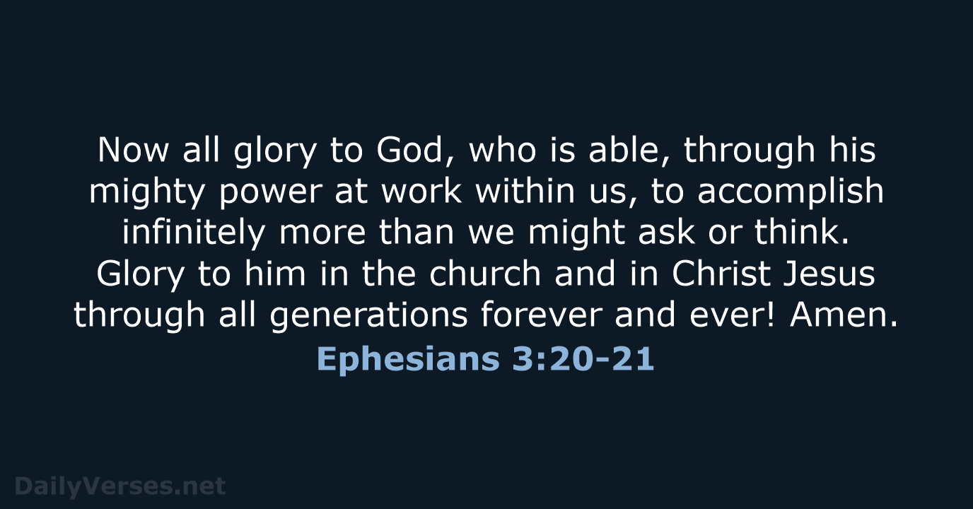 Now all glory to God, who is able, through his mighty power… Ephesians 3:20-21