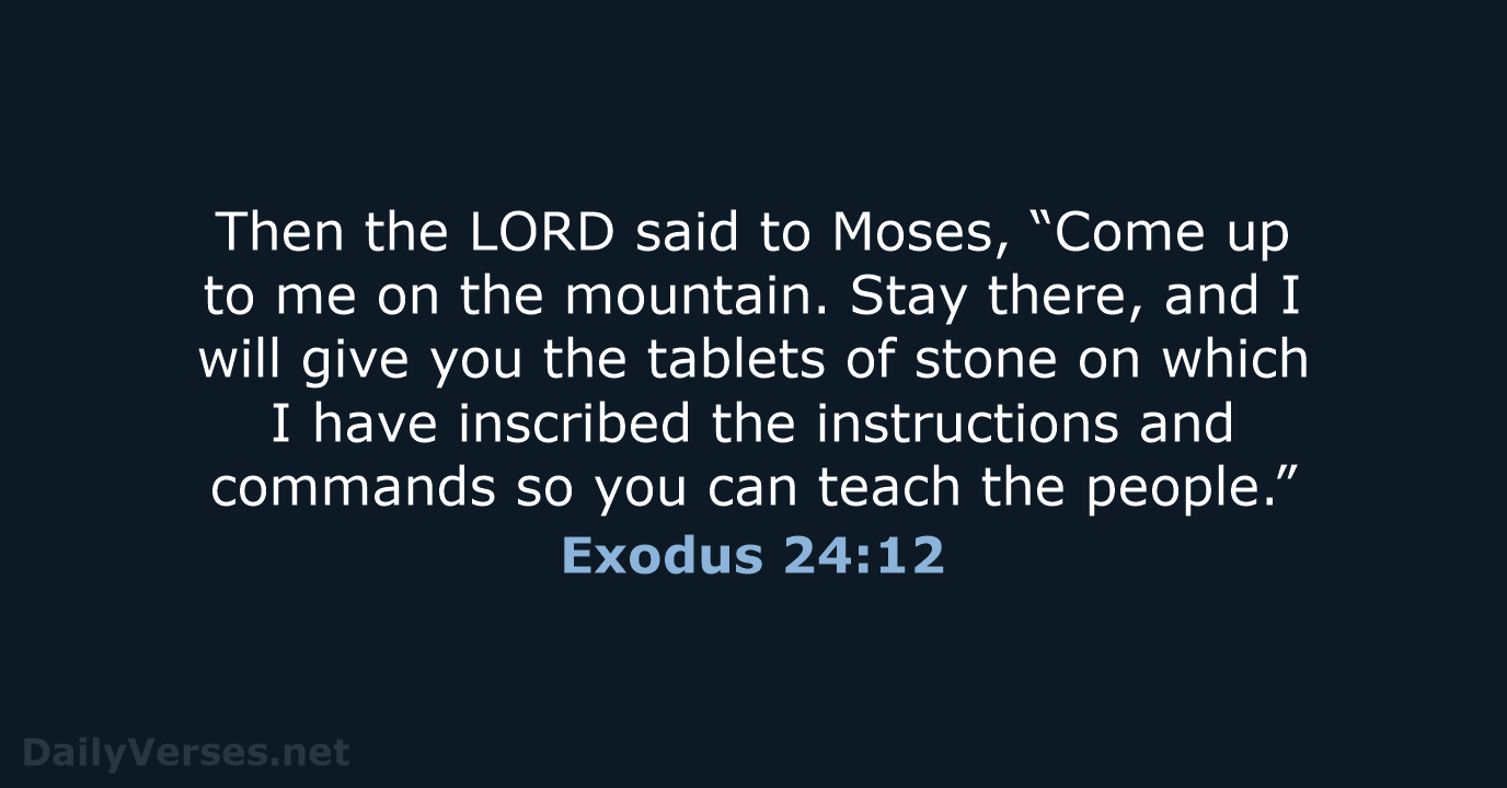 Then the LORD said to Moses, “Come up to me on the… Exodus 24:12