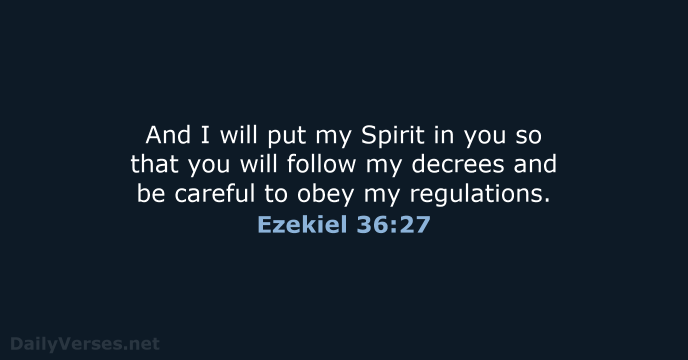 And I will put my Spirit in you so that you will… Ezekiel 36:27
