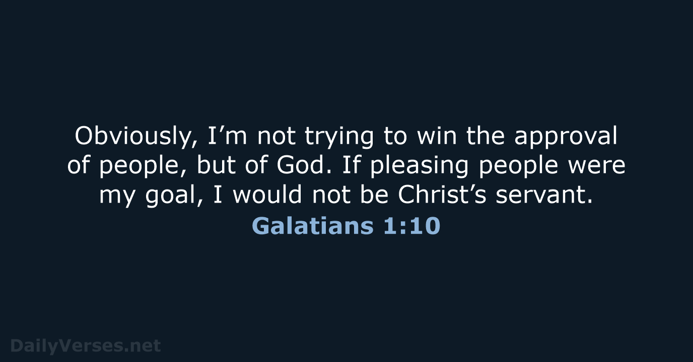 Obviously, I’m not trying to win the approval of people, but of… Galatians 1:10