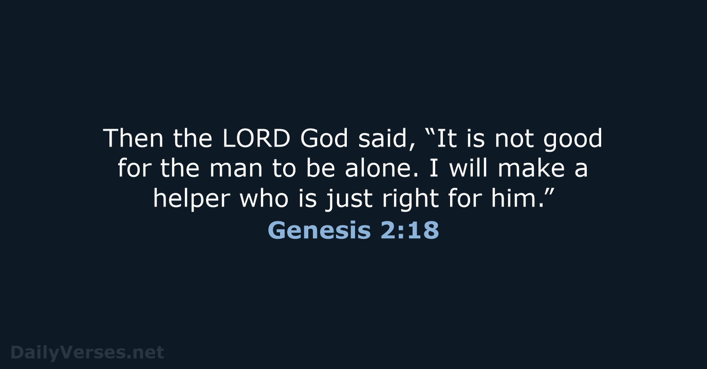 Then the LORD God said, “It is not good for the man… Genesis 2:18