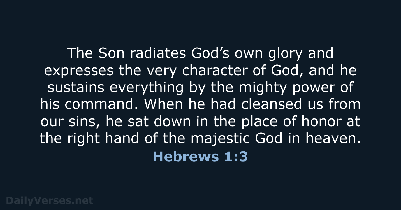 The Son radiates God’s own glory and expresses the very character of… Hebrews 1:3