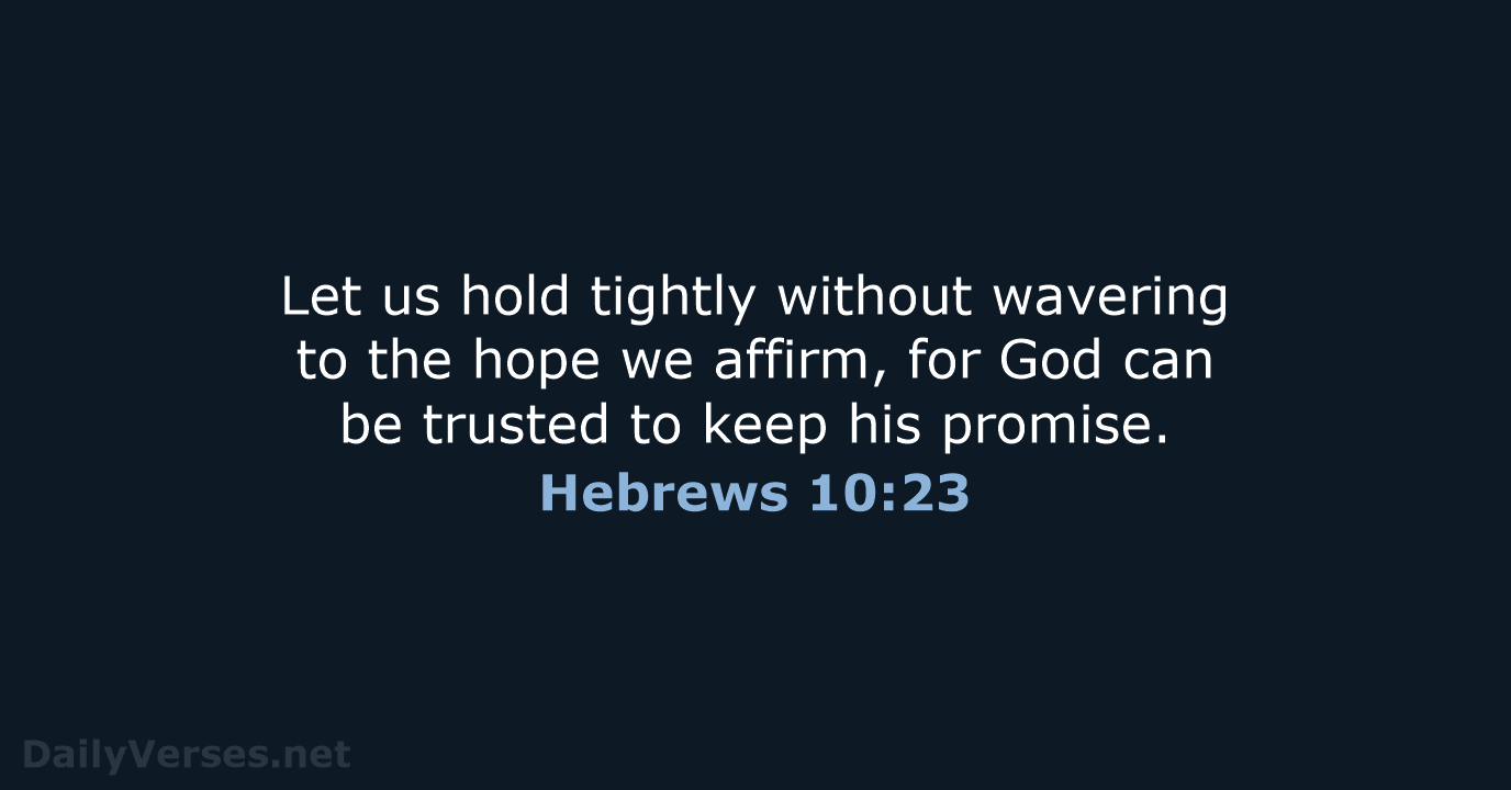 Let us hold tightly without wavering to the hope we affirm, for… Hebrews 10:23