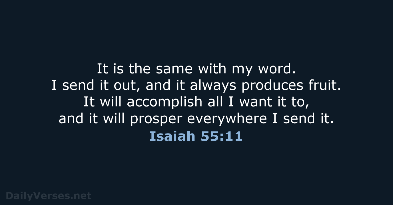 It is the same with my word. I send it out, and… Isaiah 55:11