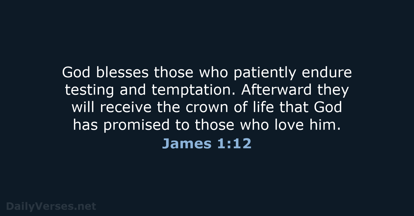 God blesses those who patiently endure testing and temptation. Afterward they will… James 1:12