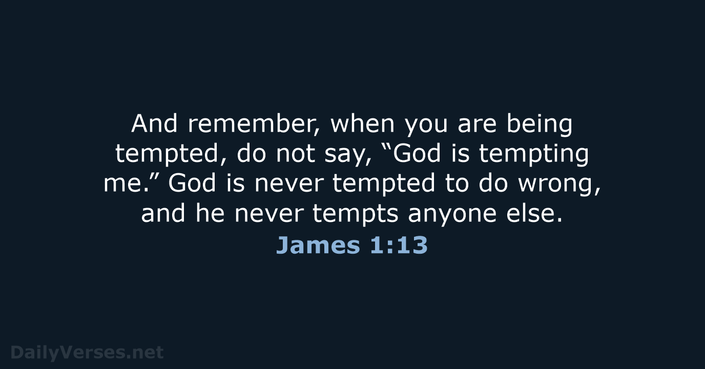 And remember, when you are being tempted, do not say, “God is… James 1:13