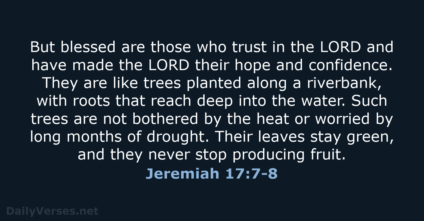 But blessed are those who trust in the LORD and have made… Jeremiah 17:7-8