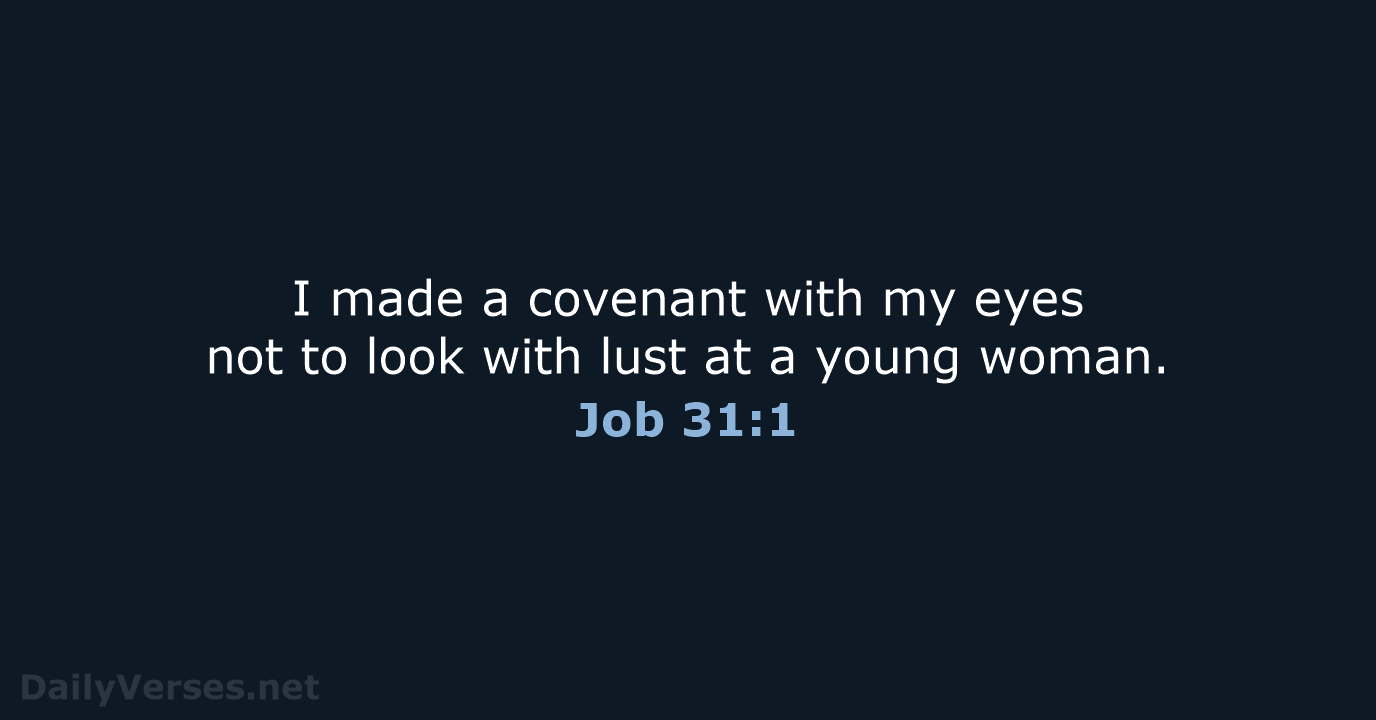 I made a covenant with my eyes not to look with lust… Job 31:1
