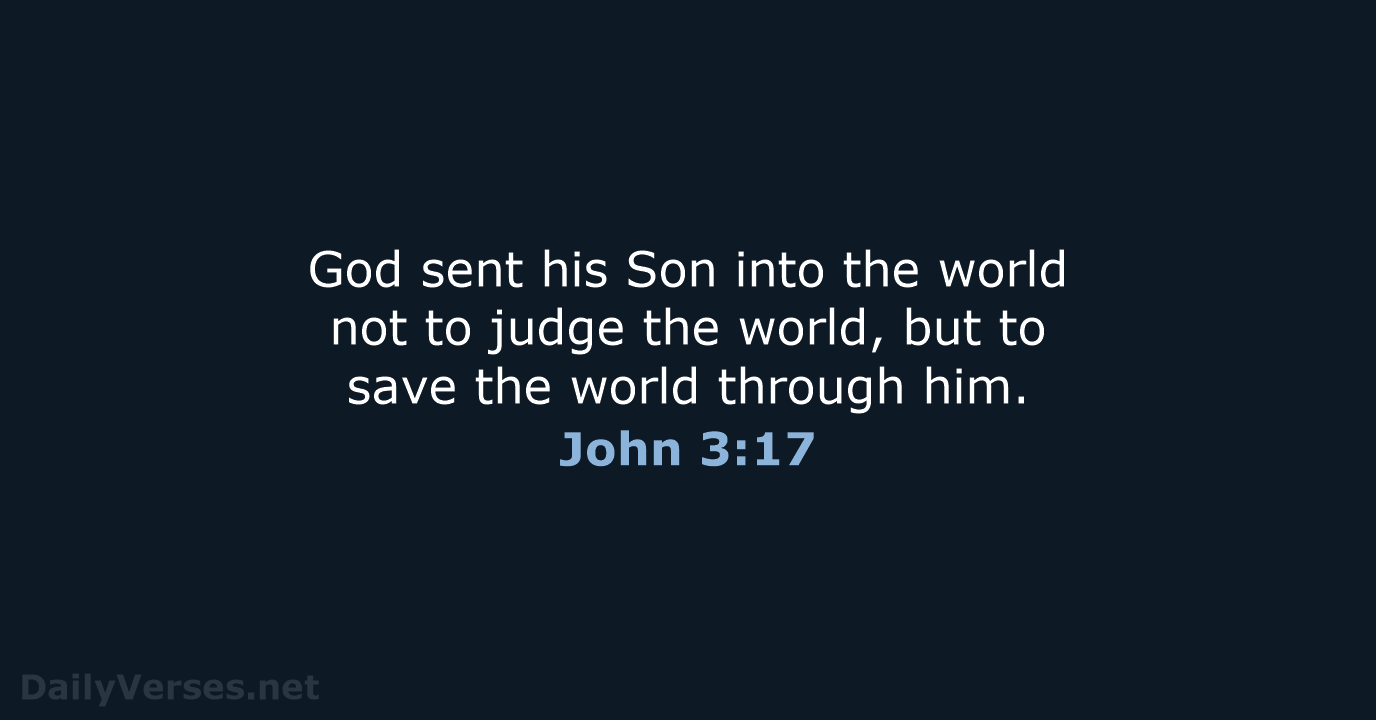 God sent his Son into the world not to judge the world… John 3:17