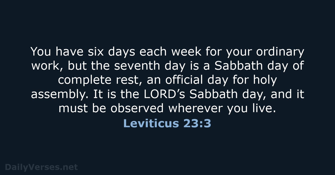You have six days each week for your ordinary work, but the… Leviticus 23:3