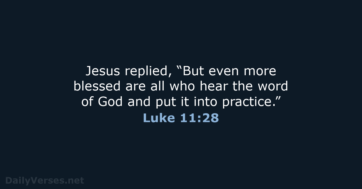 Jesus replied, “But even more blessed are all who hear the word… Luke 11:28