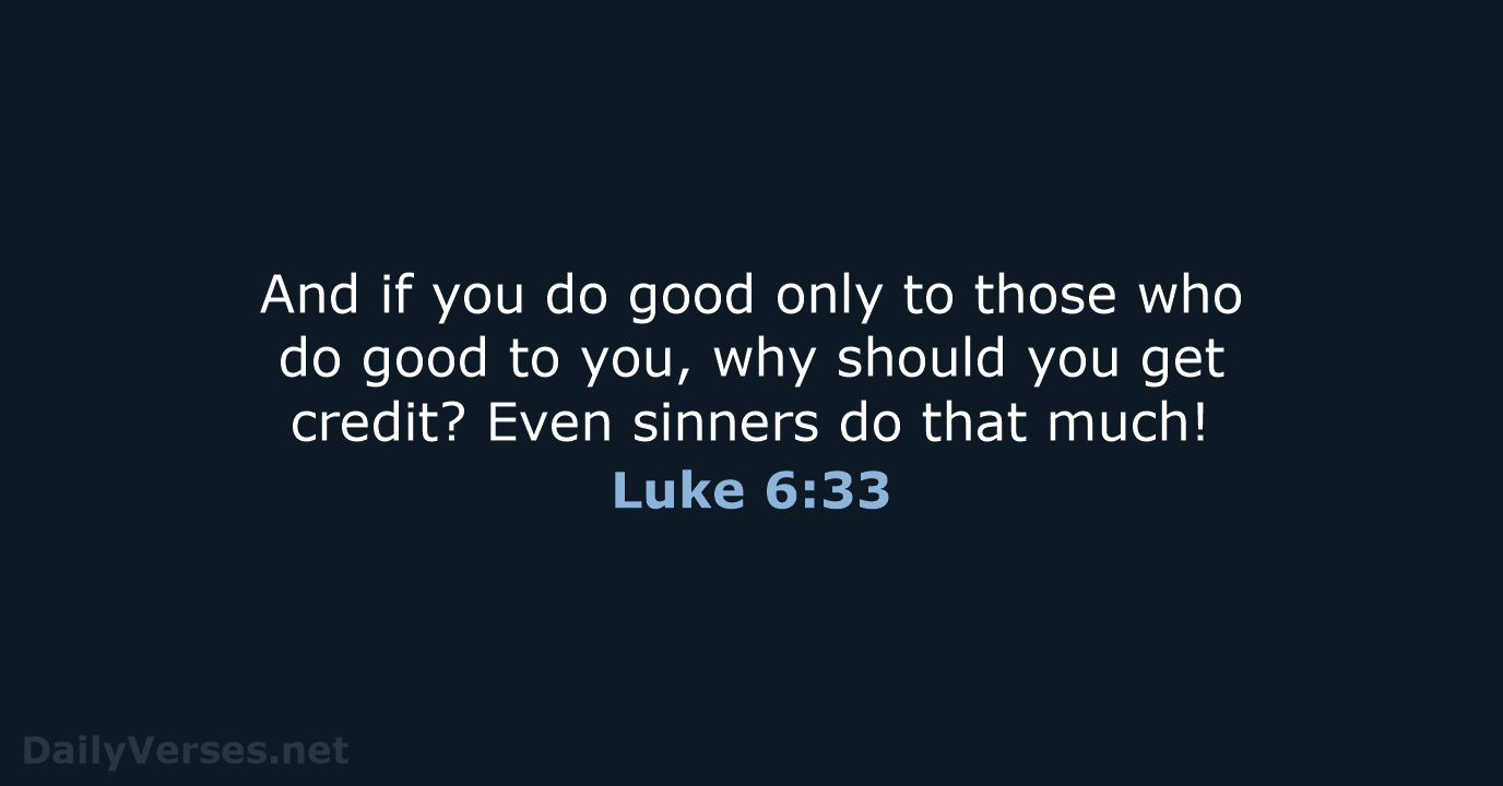 And if you do good only to those who do good to… Luke 6:33