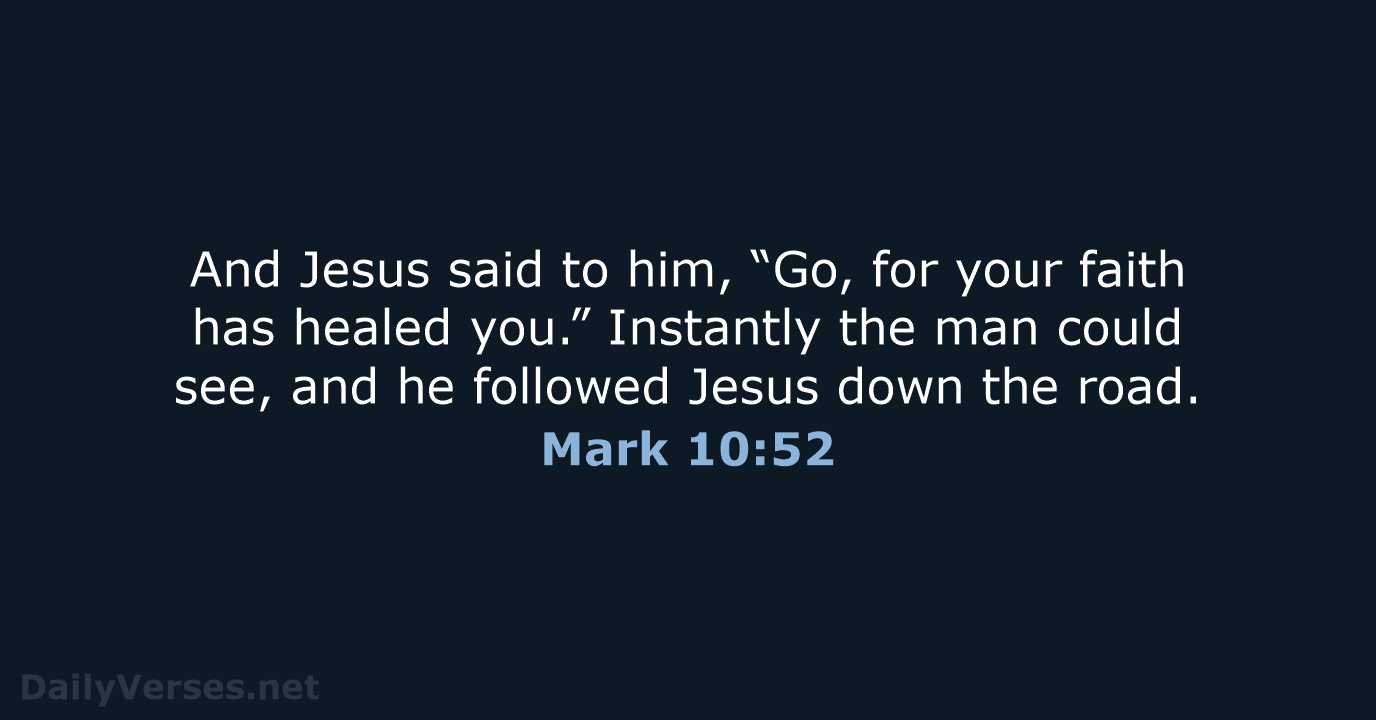 And Jesus said to him, “Go, for your faith has healed you.”… Mark 10:52