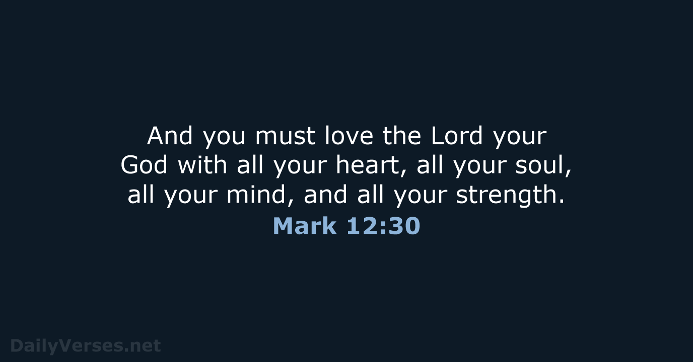 And you must love the Lord your God with all your heart… Mark 12:30