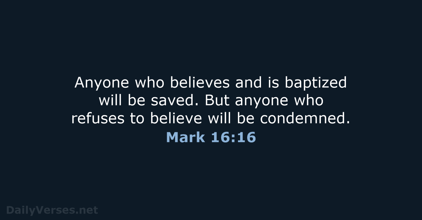 Anyone who believes and is baptized will be saved. But anyone who… Mark 16:16