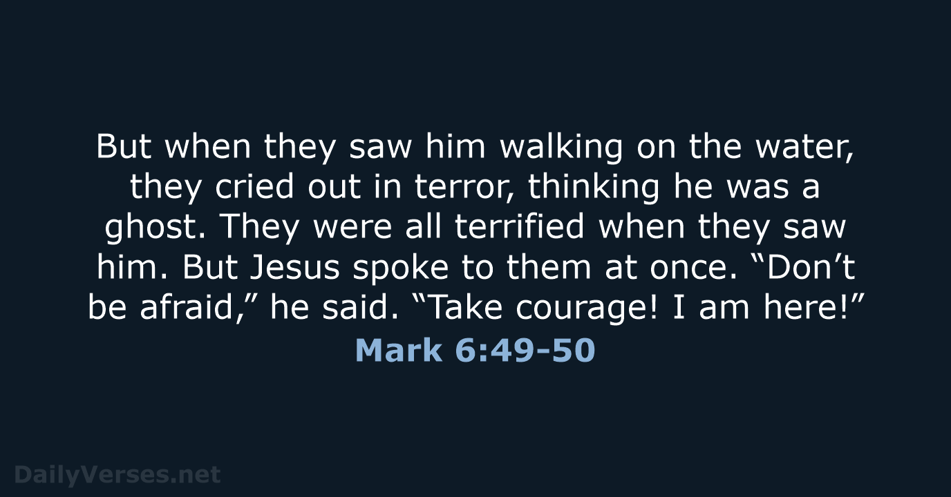 But when they saw him walking on the water, they cried out… Mark 6:49-50