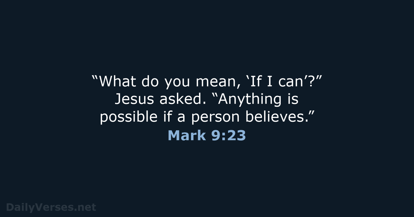 “What do you mean, ‘If I can’?” Jesus asked. “Anything is possible… Mark 9:23
