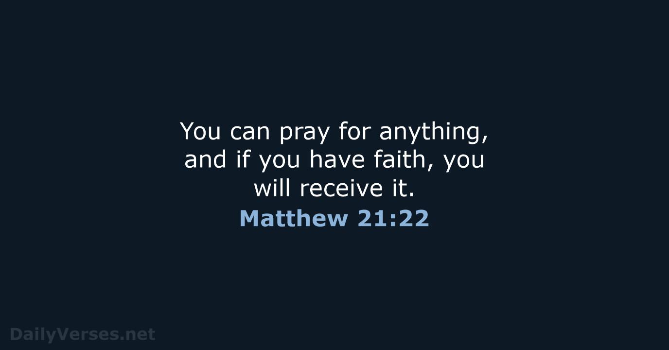 You can pray for anything, and if you have faith, you will receive it. Matthew 21:22