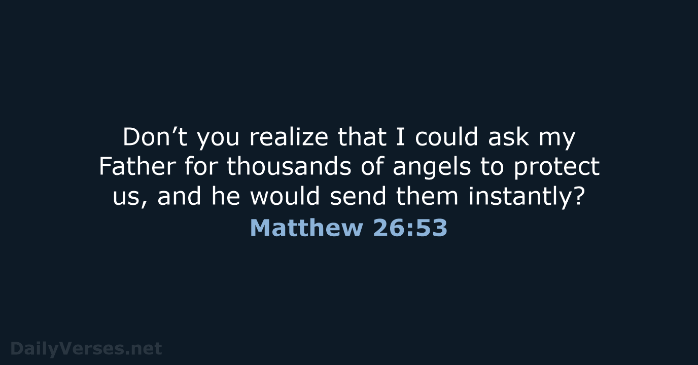Don’t you realize that I could ask my Father for thousands of… Matthew 26:53