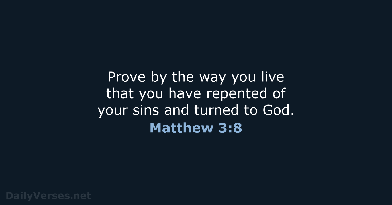 Prove by the way you live that you have repented of your… Matthew 3:8