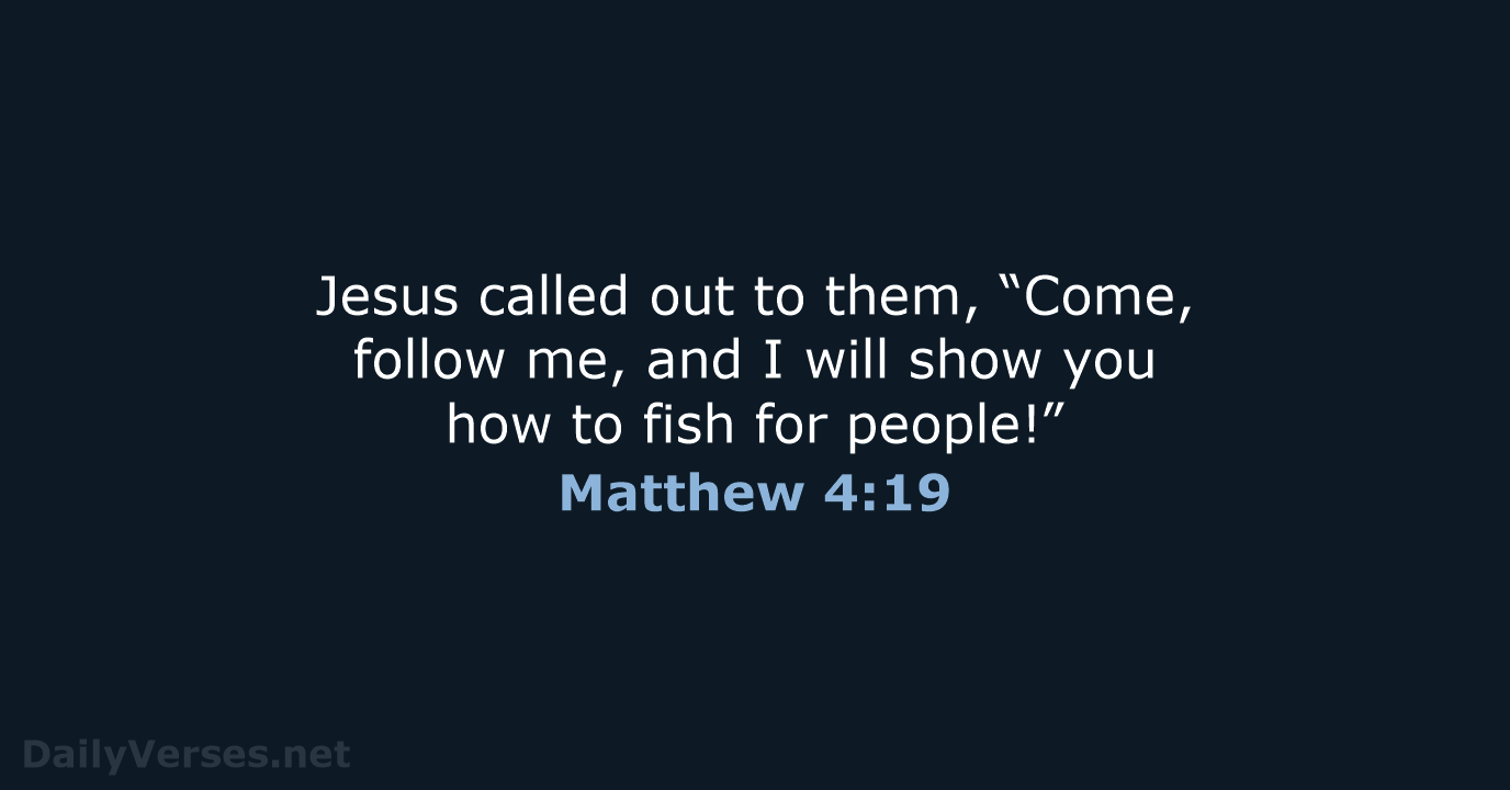 Jesus called out to them, “Come, follow me, and I will show… Matthew 4:19
