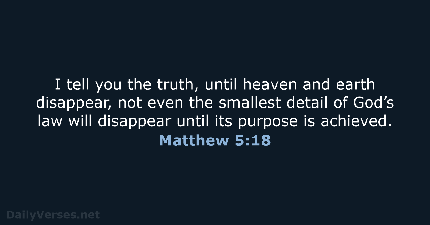 I tell you the truth, until heaven and earth disappear, not even… Matthew 5:18