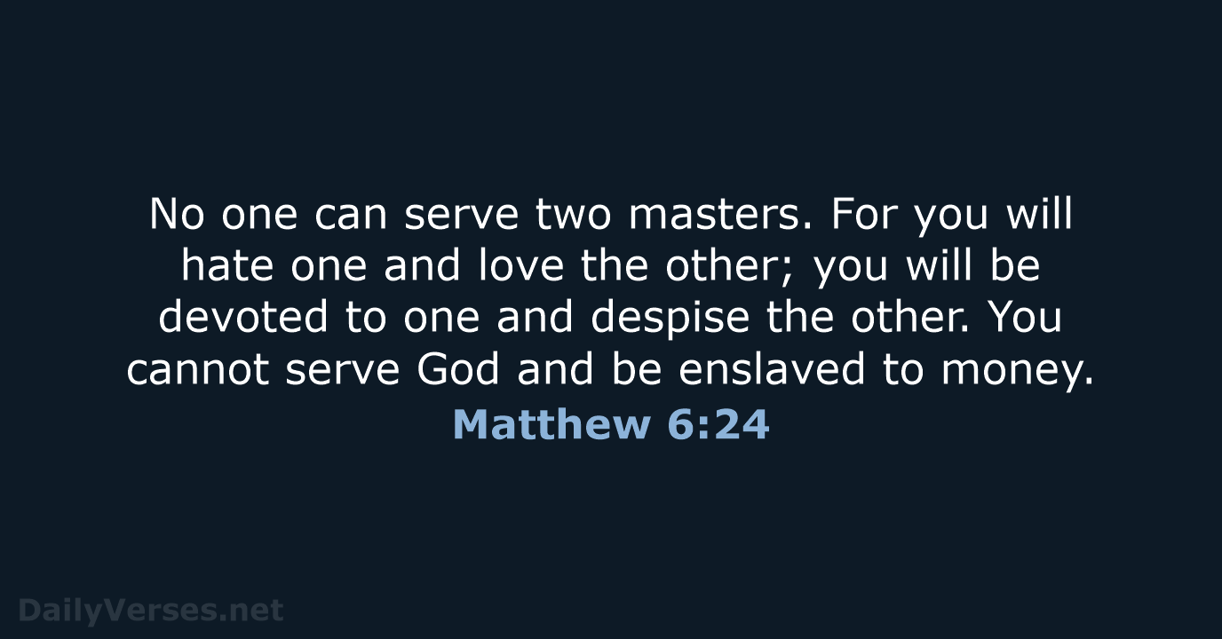 No one can serve two masters. For you will hate one and… Matthew 6:24