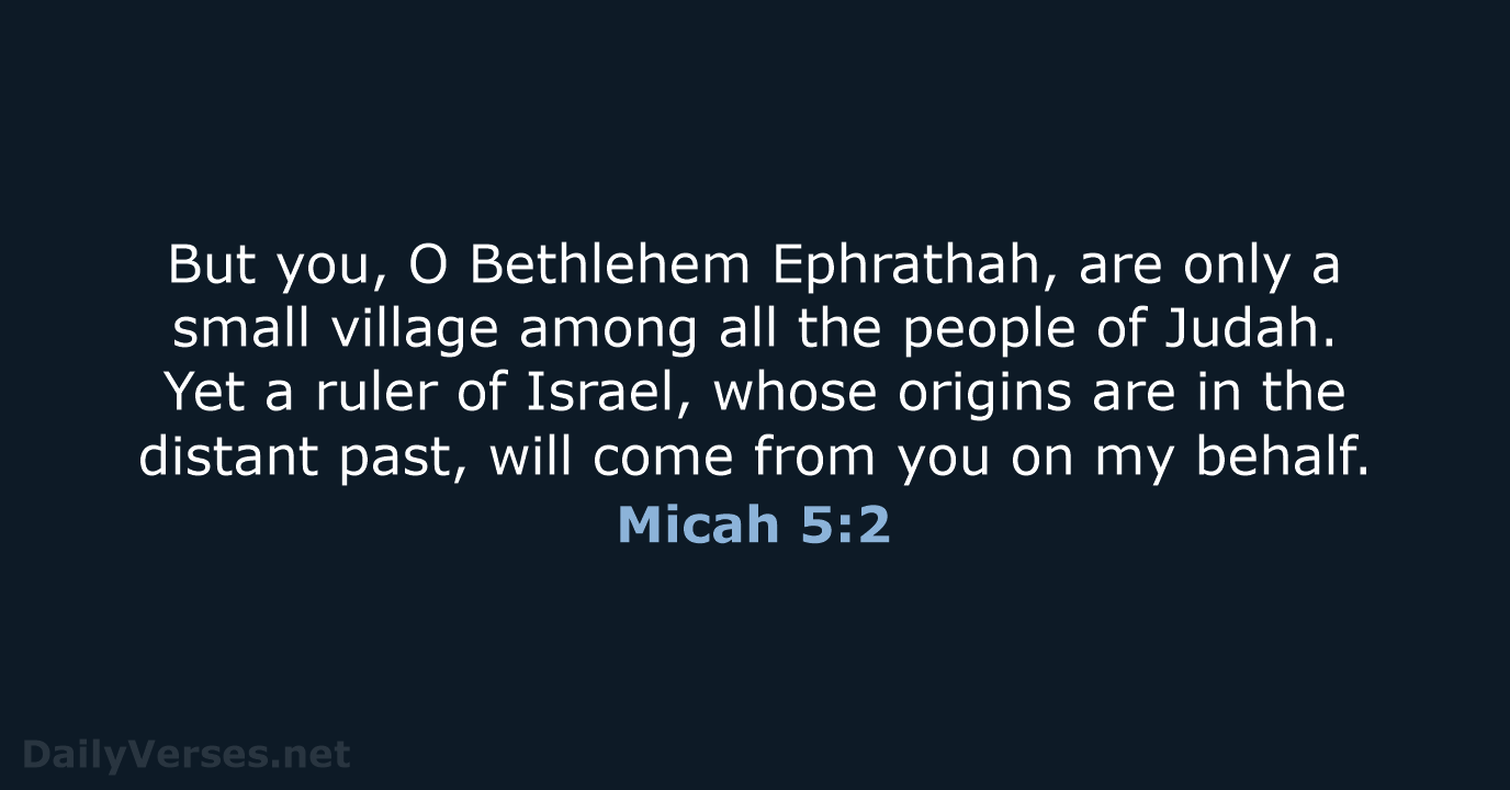 But you, O Bethlehem Ephrathah, are only a small village among all… Micah 5:2