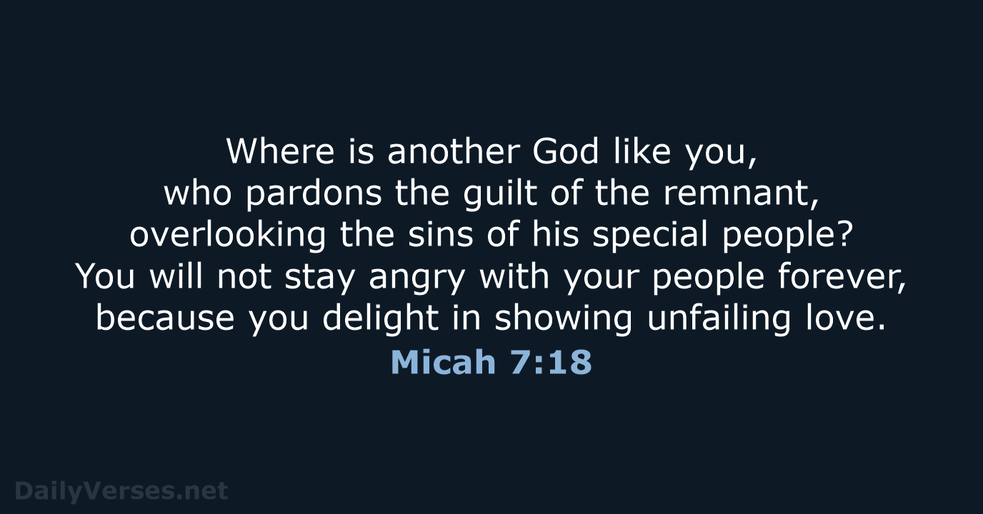 Where is another God like you, who pardons the guilt of the… Micah 7:18