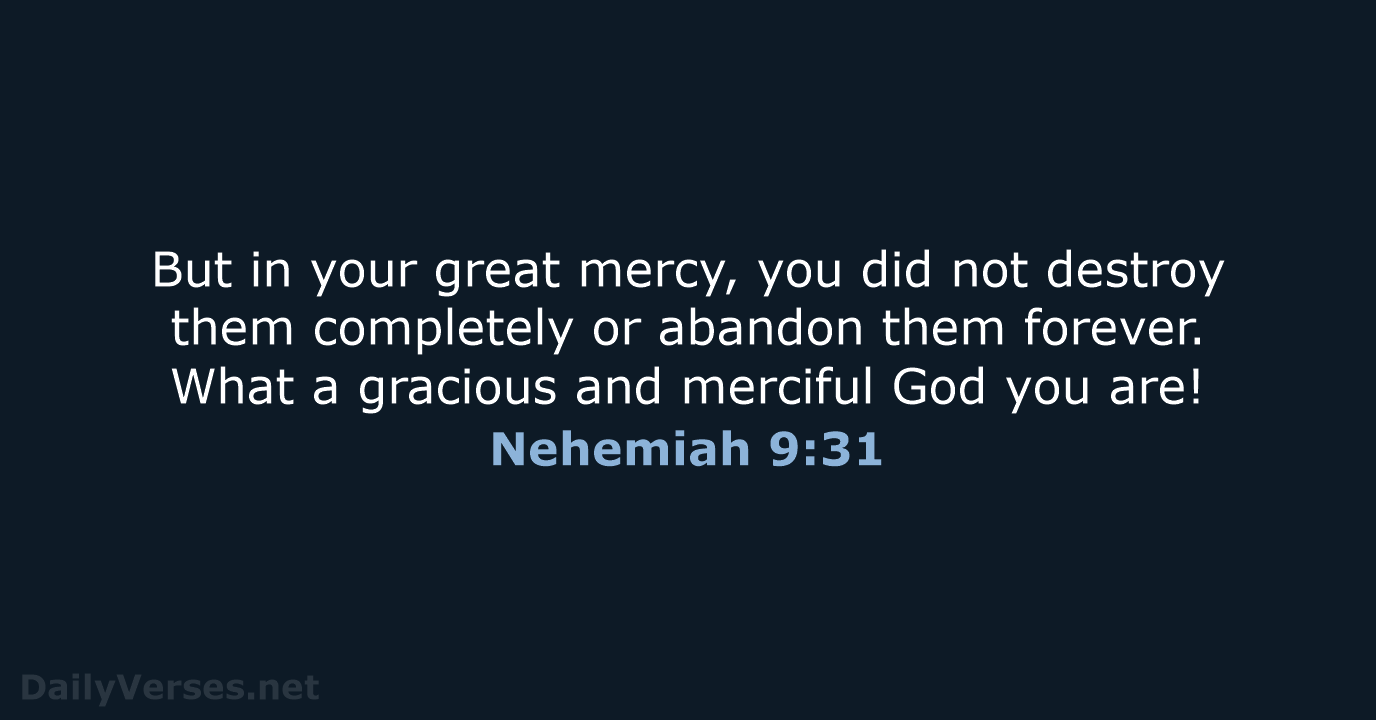 But in your great mercy, you did not destroy them completely or… Nehemiah 9:31