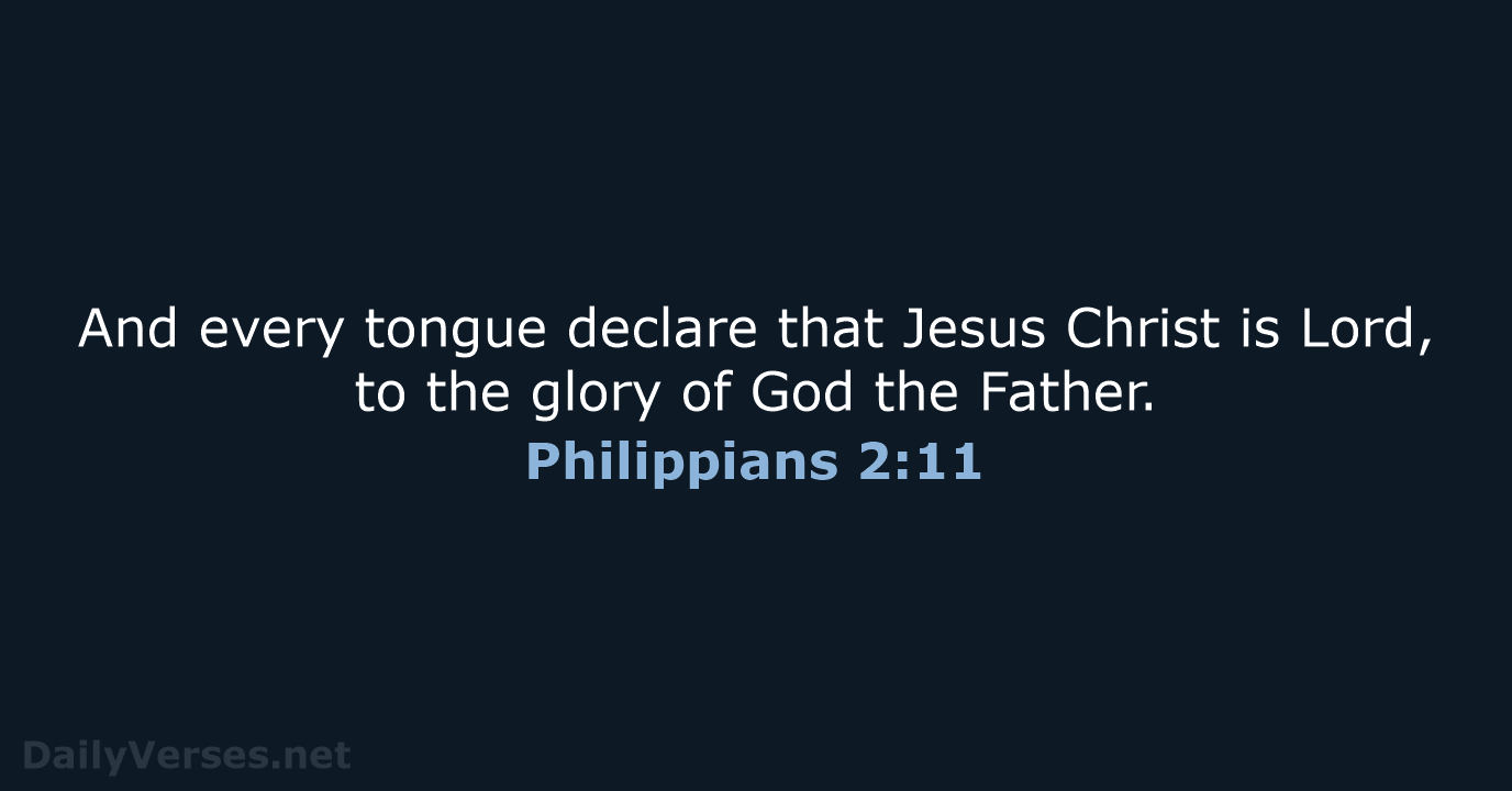And every tongue declare that Jesus Christ is Lord, to the glory… Philippians 2:11