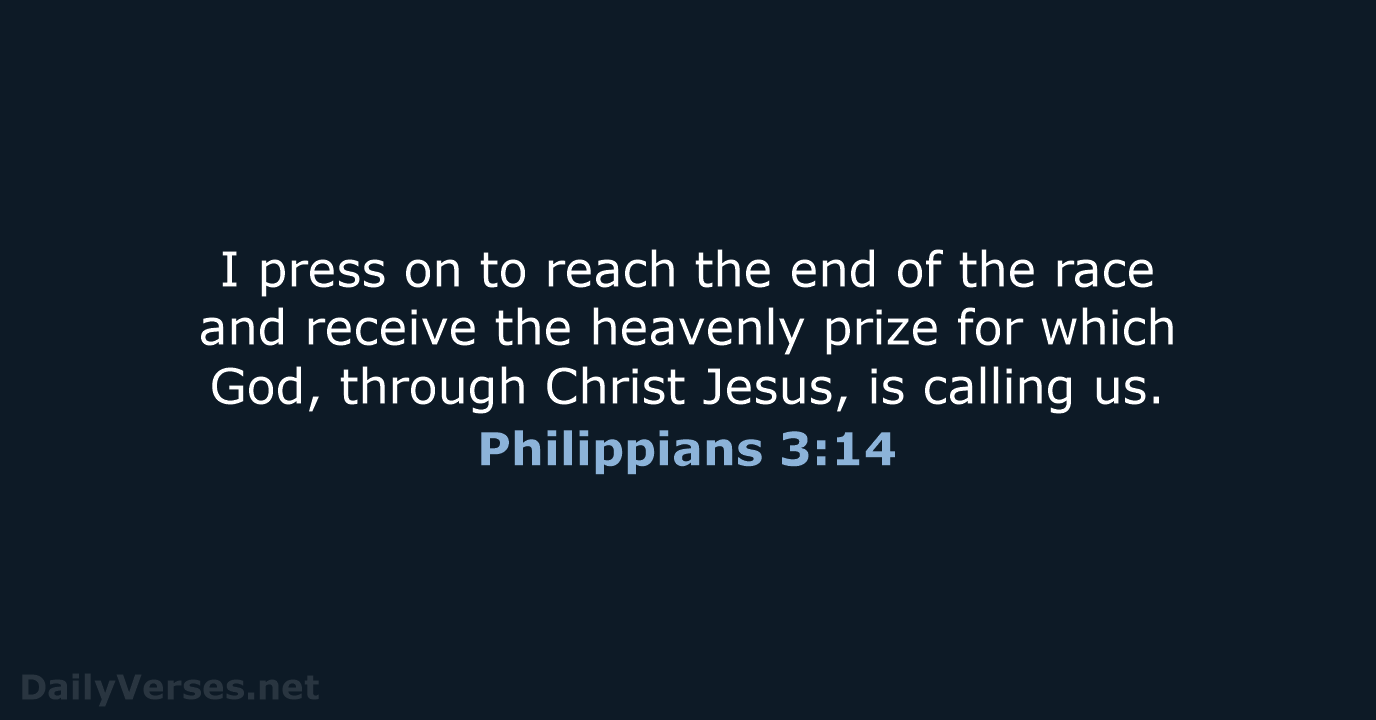 I press on to reach the end of the race and receive… Philippians 3:14