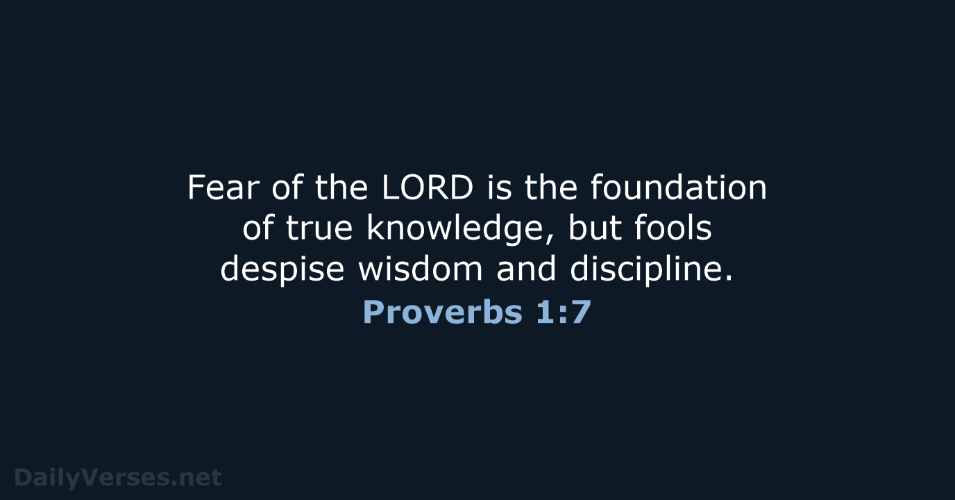 Fear of the LORD is the foundation of true knowledge, but fools… Proverbs 1:7