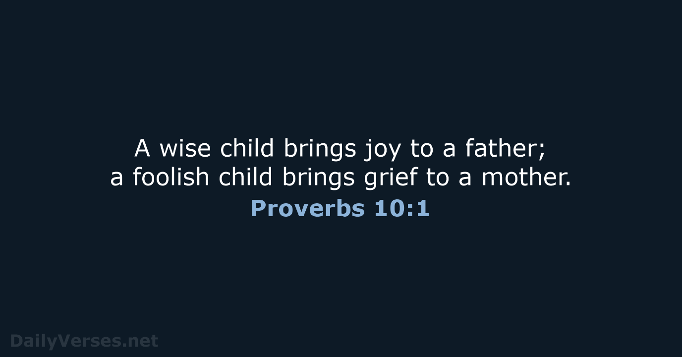 A wise child brings joy to a father; a foolish child brings… Proverbs 10:1