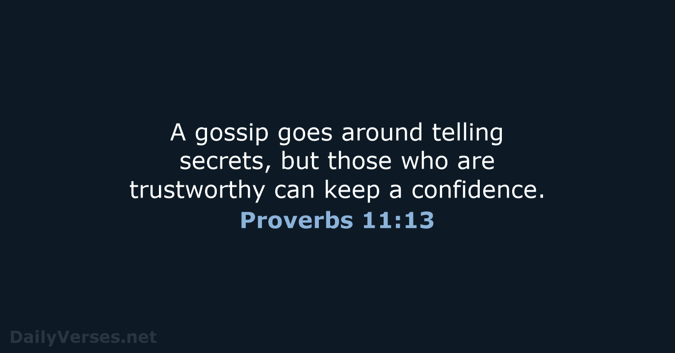 A gossip goes around telling secrets, but those who are trustworthy can… Proverbs 11:13