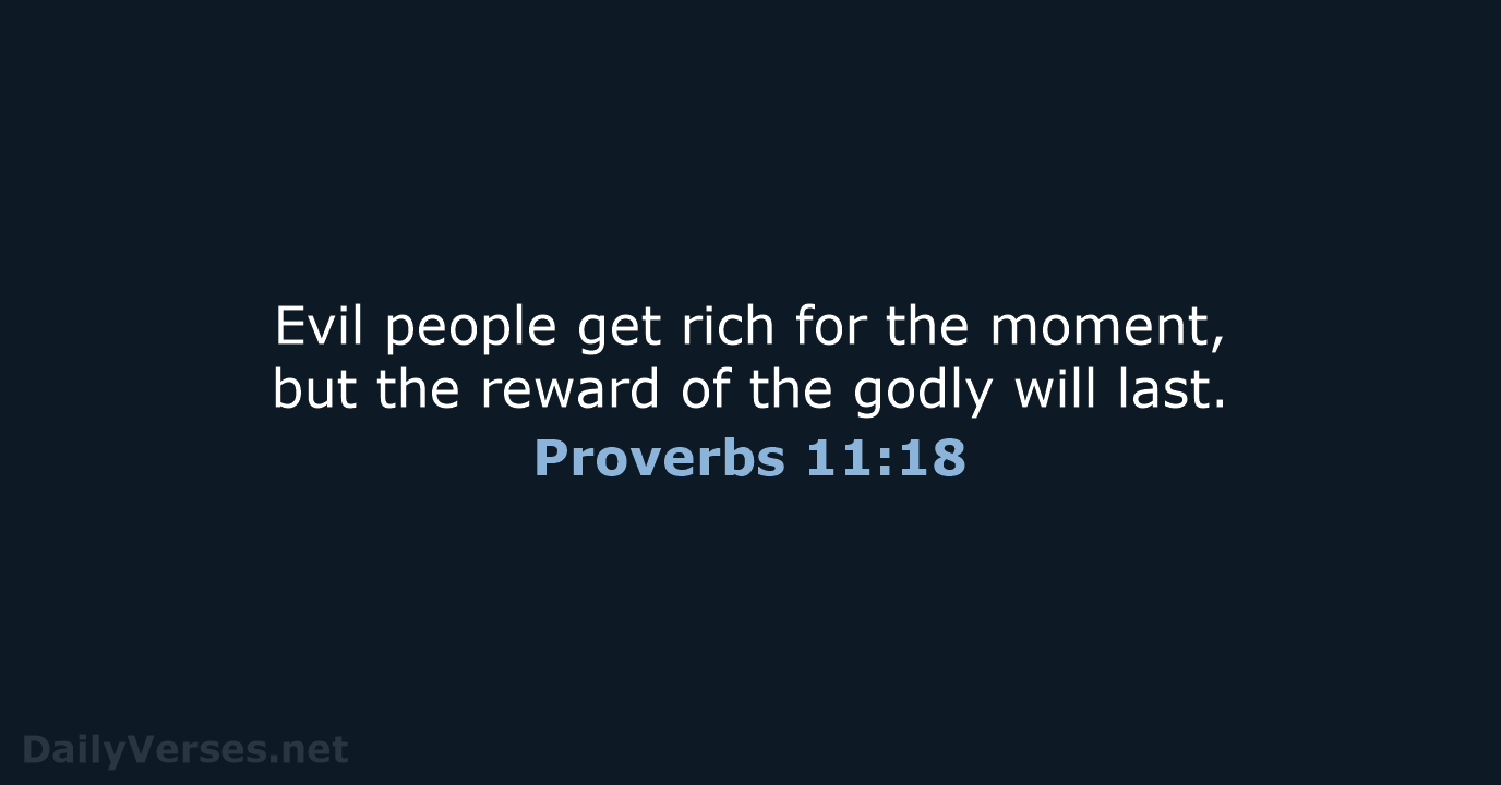 Evil people get rich for the moment, but the reward of the… Proverbs 11:18