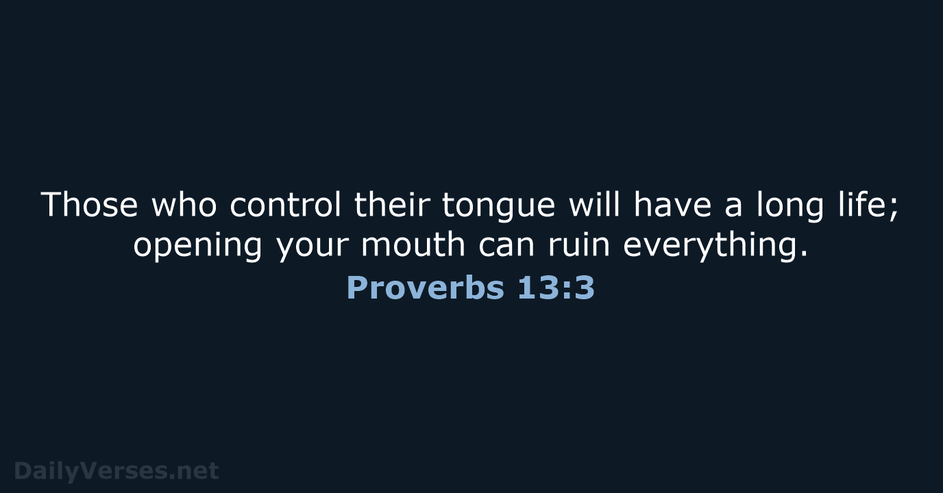 Those who control their tongue will have a long life; opening your… Proverbs 13:3