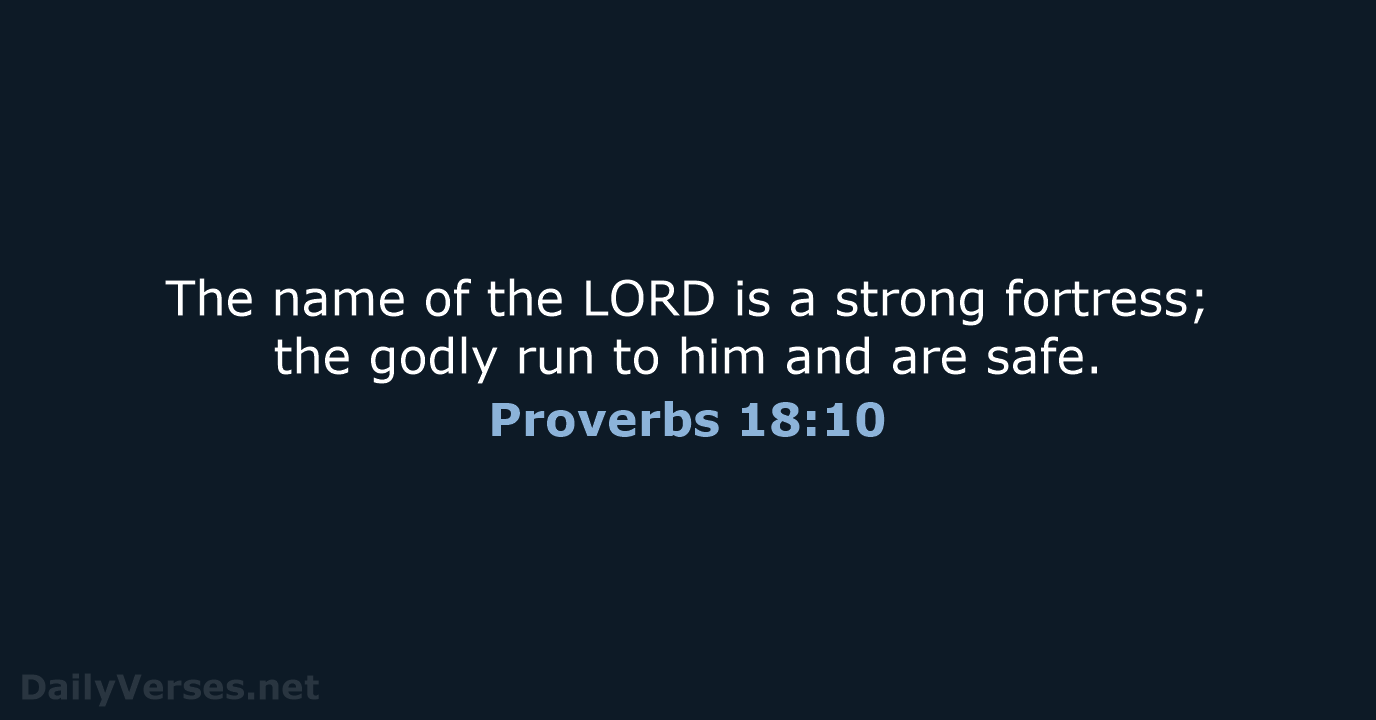 The name of the LORD is a strong fortress; the godly run… Proverbs 18:10