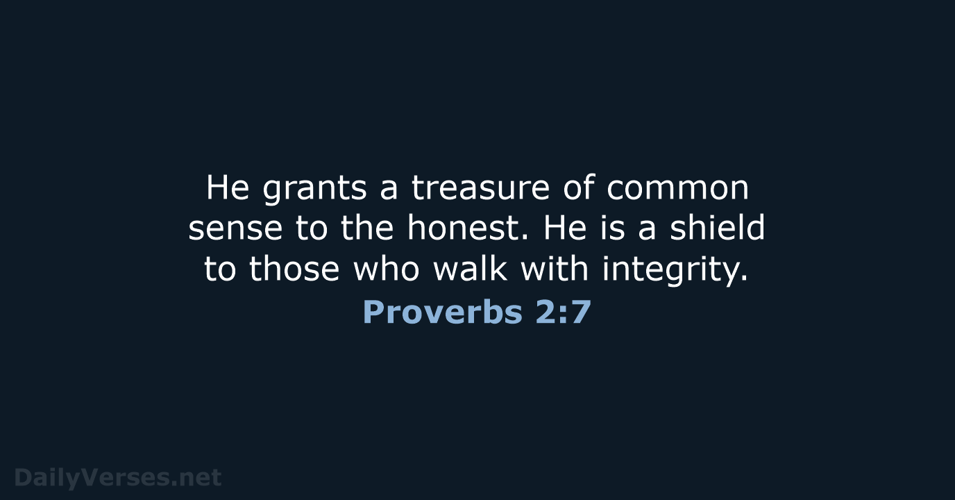 He grants a treasure of common sense to the honest. He is… Proverbs 2:7