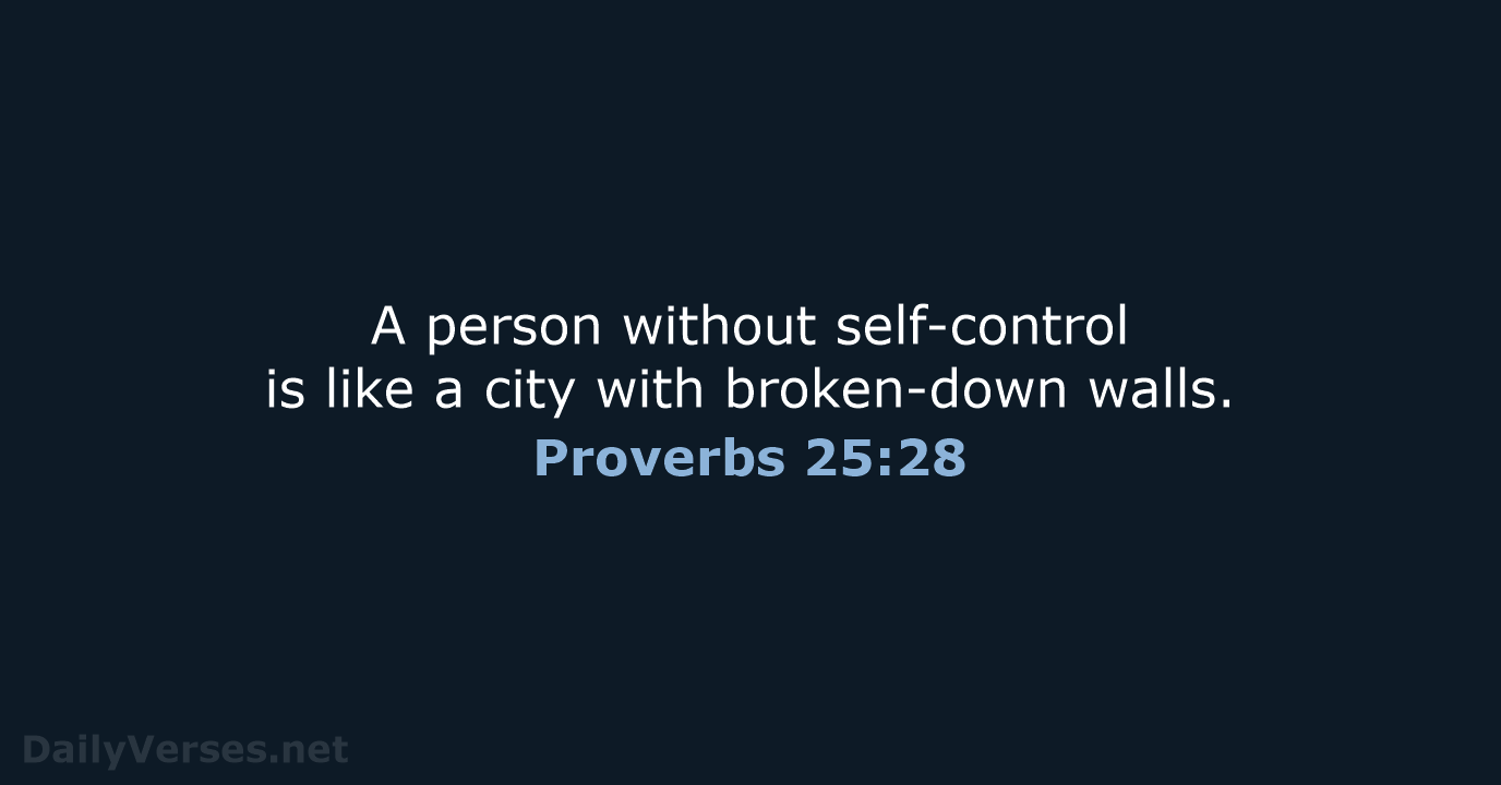 A person without self-control is like a city with broken-down walls. Proverbs 25:28