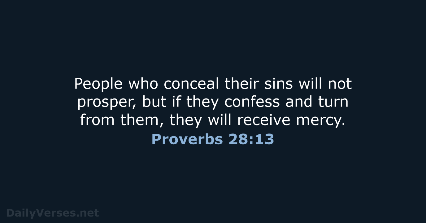 People who conceal their sins will not prosper, but if they confess… Proverbs 28:13