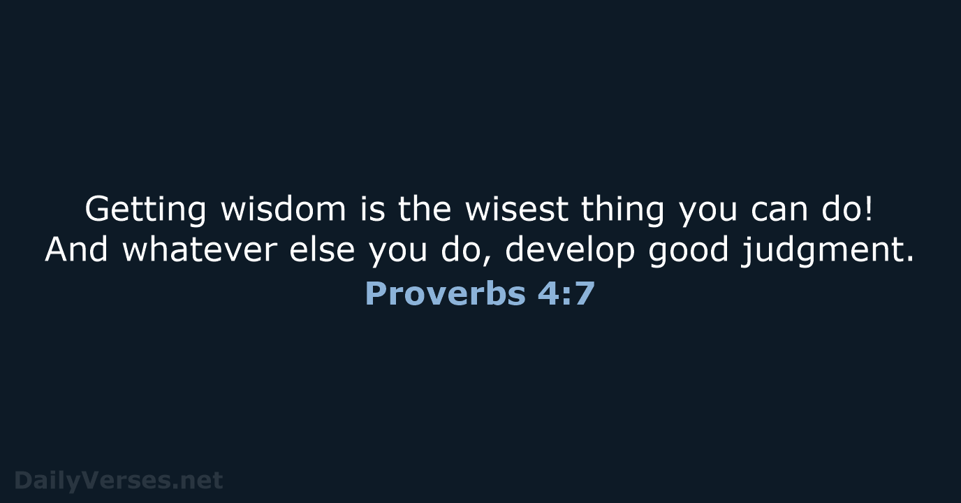 Getting wisdom is the wisest thing you can do! And whatever else… Proverbs 4:7